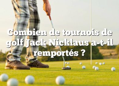 Combien de tournois de golf Jack Nicklaus a-t-il remportés ?